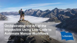 Orchestrating the Art of the
Impossible Using Low-Code to
Automate Manual Workflows
Webinar
October 3rd, 2019
 