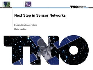 Next Step in Sensor Networks

Design of intelligent systems

Martin van Rijn
 