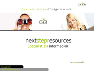 next step resources Specialist als  intermediair   Your next step in  Storageresources ! Introductie nextstepresources 