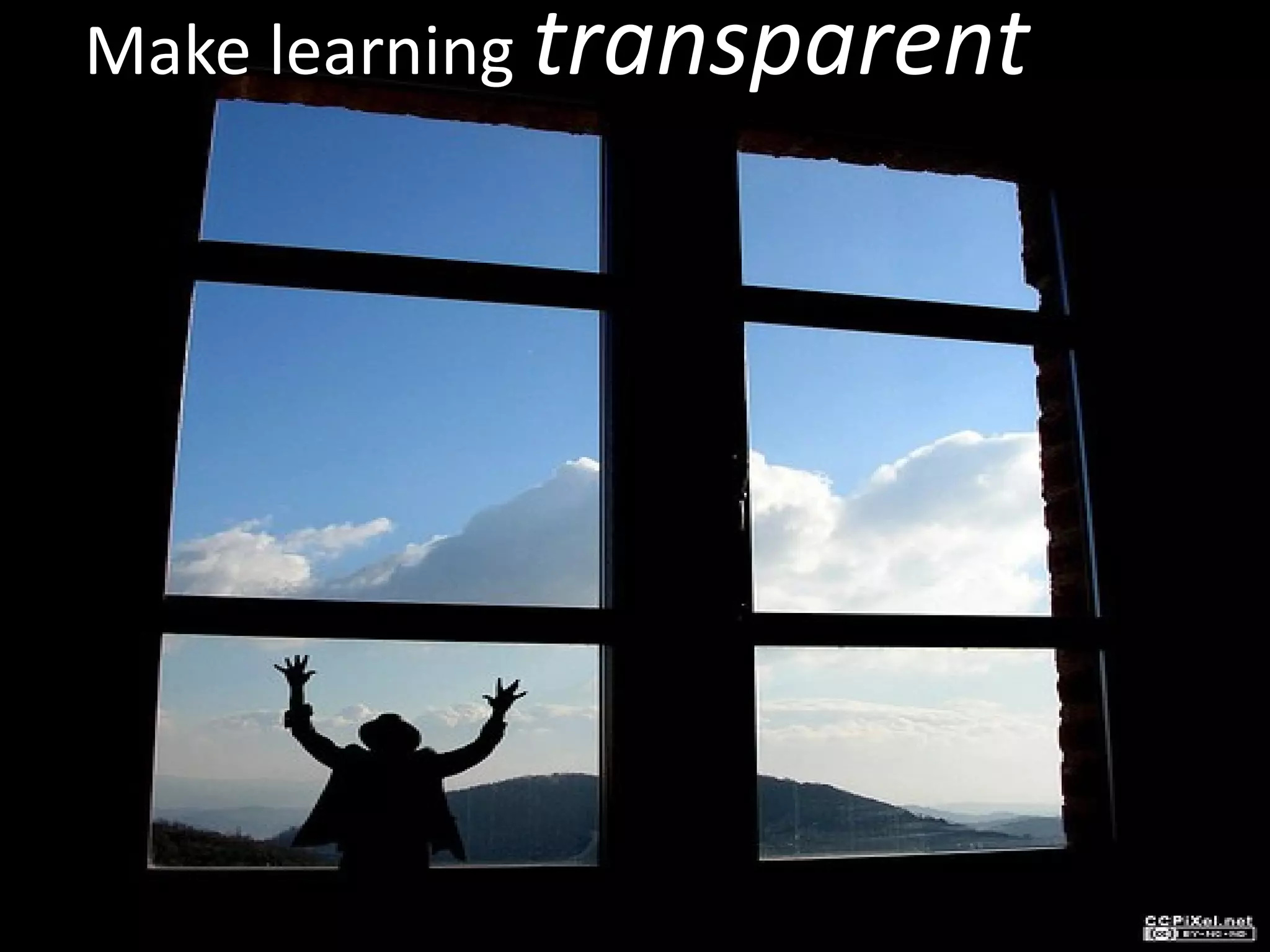 Make learning  transparent 