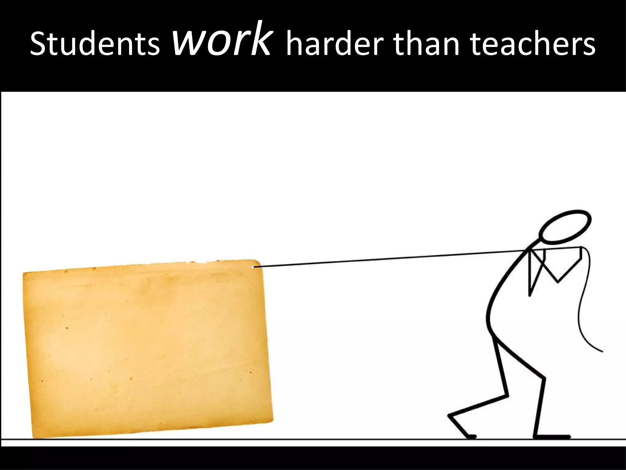 Students  work  harder than teachers 