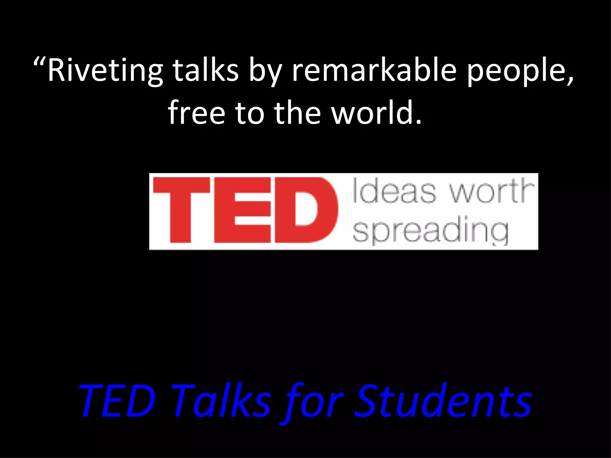 TED Talks for Students “ Riveting talks by remarkable people, free to the world.  