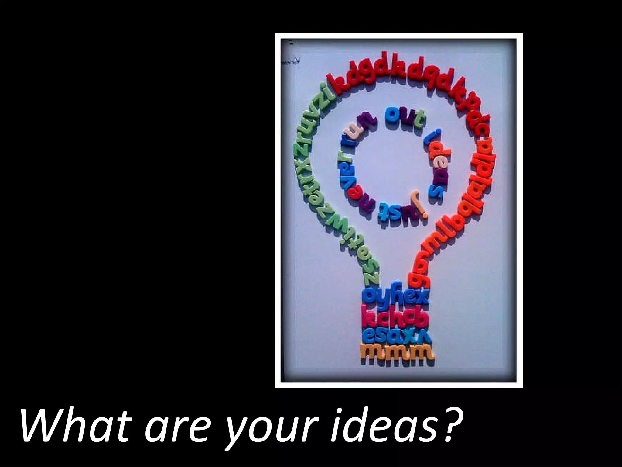 What are your ideas? 
