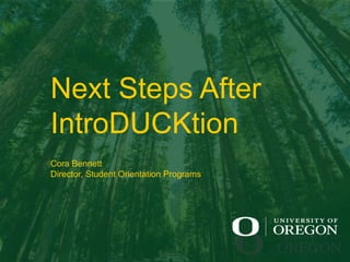 Next Steps After
IntroDUCKtion
Cora Bennett
Director, Student Orientation Programs
 