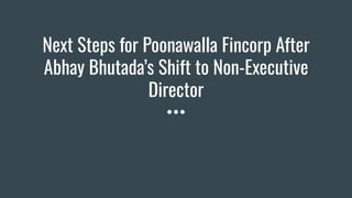 Next Steps for Poonawalla Fincorp After
Abhay Bhutada’s Shift to Non-Executive
Director
 