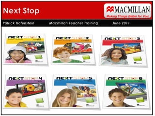 MACMILLAN Next Stop Making Things Better for You! Patrick Hafenstein 	Macmillan Teacher Training June 2011 
