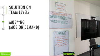 SOLUTION ON
TEAM LEVEL:
MOB**NG
(MOB ON DEMAND)
@lisihocke
 