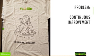 PROBLEM:
CONTINUOUS
IMPROVEMENT
@lisihocke
 