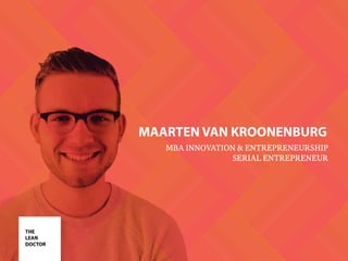 MAARTEN VAN KROONENBURG
MBA INNOVATION & ENTREPRENEURSHIP
SERIAL ENTREPRENEUR
THE
LEAN
DOCTOR