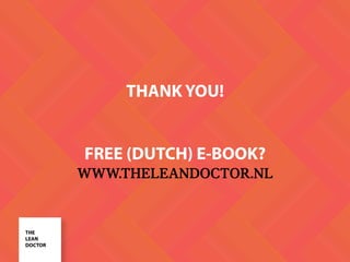 THE
LEAN
DOCTOR
THANK YOU!
FREE (DUTCH) E-BOOK?
WWW.THELEANDOCTOR.NL