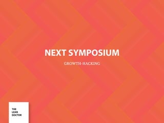 NEXT SYMPOSIUM
GROWTH-HACKING
THE
LEAN
DOCTOR
 