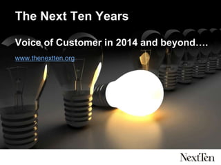 The Next Ten Years
Voice of Customer in 2014 and beyond….
www.thenextten.org
 