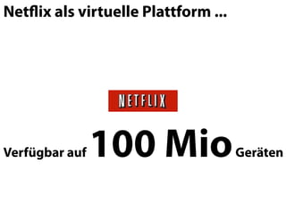 Netﬂix als virtuelle Plattform ...




Verfügbar auf   100 Mio              Geräten
 