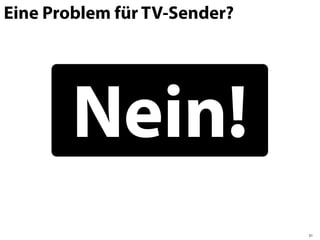 Eine Problem für TV-Sender?




        Nein!
                              31
 