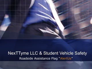 NexTTyme LLC & Student Vehicle Safety
     Roadside Assistance Flag “AlertUs”
 