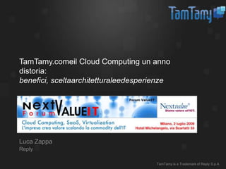 TamTamy.comeil Cloud Computing un anno distoria:benefici, sceltaarchitetturaleedesperienze Luca Zappa Reply TamTamy is a Trademark of Reply S.p.A 