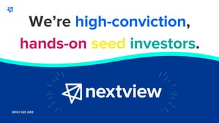 hands-on seed investors.
We’re high-conviction,
WHO WE ARE
WHO WE ARE
 