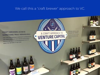 We call this a “craft brewer” approach to VC.
 