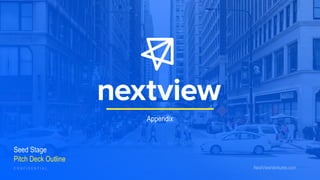 Seed Stage
Pitch Deck Outline
Appendix
NextViewVentures.comC O N F I D E N T I A L
 