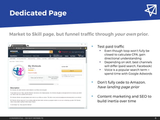 CONFIDENTIAL – DO NOT DISTRIBUTE 8
Dedicated Page
Market to Skill page, but funnel traffic through your own prior.
• Test ...
