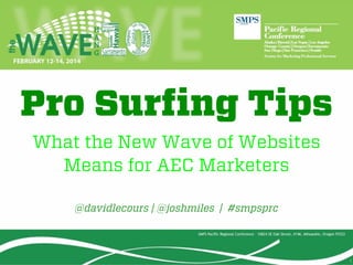 Pro Surﬁng Tips
What the New Wave of Websites
Means for AEC Marketers
@davidlecours | @joshmiles | #smpsprc

1

 