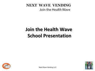 Next Wave Vending LLC
Join the Health WaveJoin the Health Wave
School PresentationSchool Presentation
 