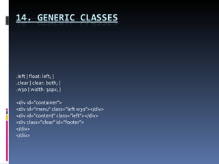.left { float: left; } .clear { clear: both; } .w30 { width: 30px; } <div id="container"> <div id="menu" class="left w30"></div> <div id="content" class="left"></div> <div class="clear" id="footer"> </div> </div> 