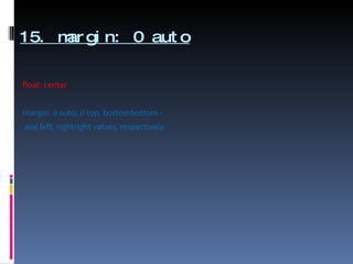 15. margin: 0 auto float: center margin: 0 auto; // top, bottombottom -  and left, rightright values, respectively.   