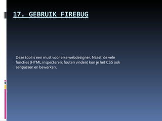 Deze tool is een must voor elke webdesigner. Naast  de vele functies (HTML inspecteren, fouten vinden) kun je het CSS ook aanpassen en bewerken.  