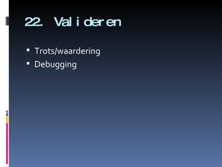 22. Valideren Trots/waardering Debugging 