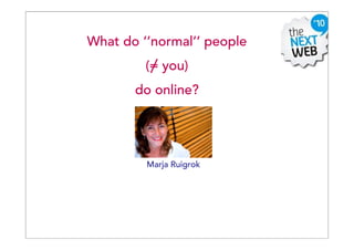 1



                  What do ‘’normal’’ people
                                         (= you)
                                        do online?




                                         Marja Ruigrok




    Ruigrok | NetPanel - <maand jaar>
 