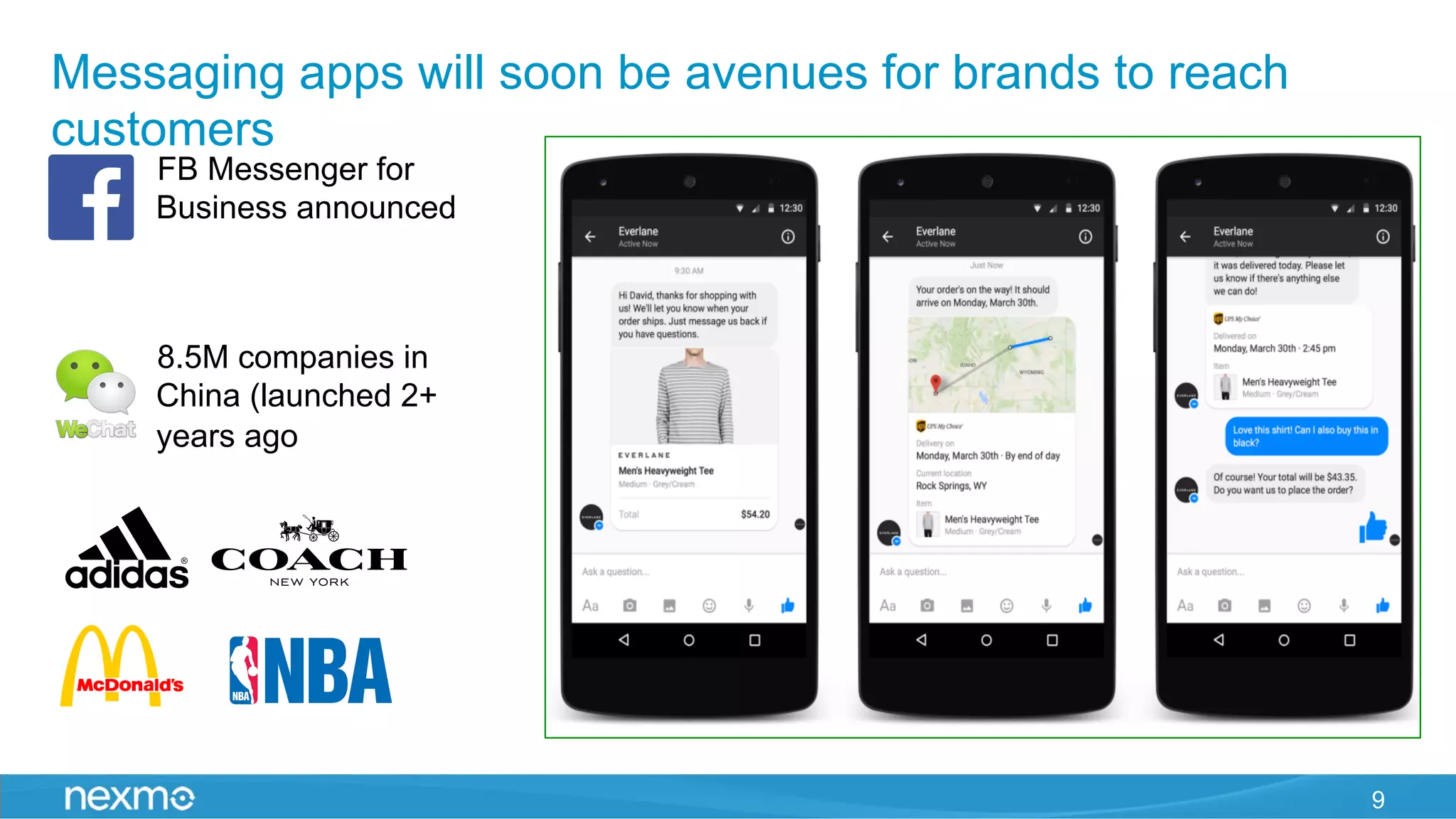 9
Messaging apps will soon be avenues for brands to reach
customers
•  FB Messenger for
Business announced
•  8.5M companies in
China (launched 2+
years ago
 
