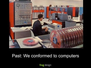Past: We conformed to computers
 