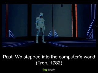 Past: We stepped into the computer’s world
              (Tron, 1982)
 