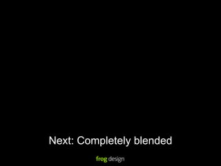 Next: Completely blended
 