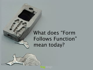BERG: “Metal Phone”
         http://berglondon.com/blog/2006/06/22/metal-
                                                phone/




What does “Form
Follows Function”
mean today?
 