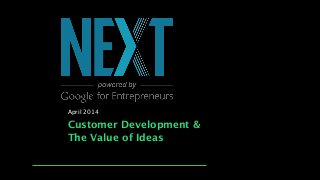 Customer Development &
The Value of Ideas
April 2014
 
