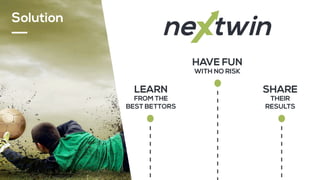 Solution
LEARN
FROM THE
BEST BETTORS
HAVE FUN
WITH NO RISK
SHARE
THEIR
RESULTS
 
