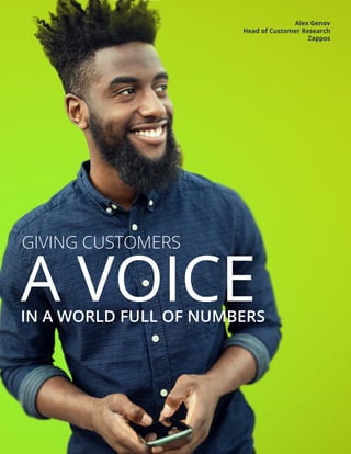 GIVING CUSTOMERS
A VOICE
IN A WORLD FULL OF NUMBERS
Alex Genov
Head of Customer Research
Zappos
 