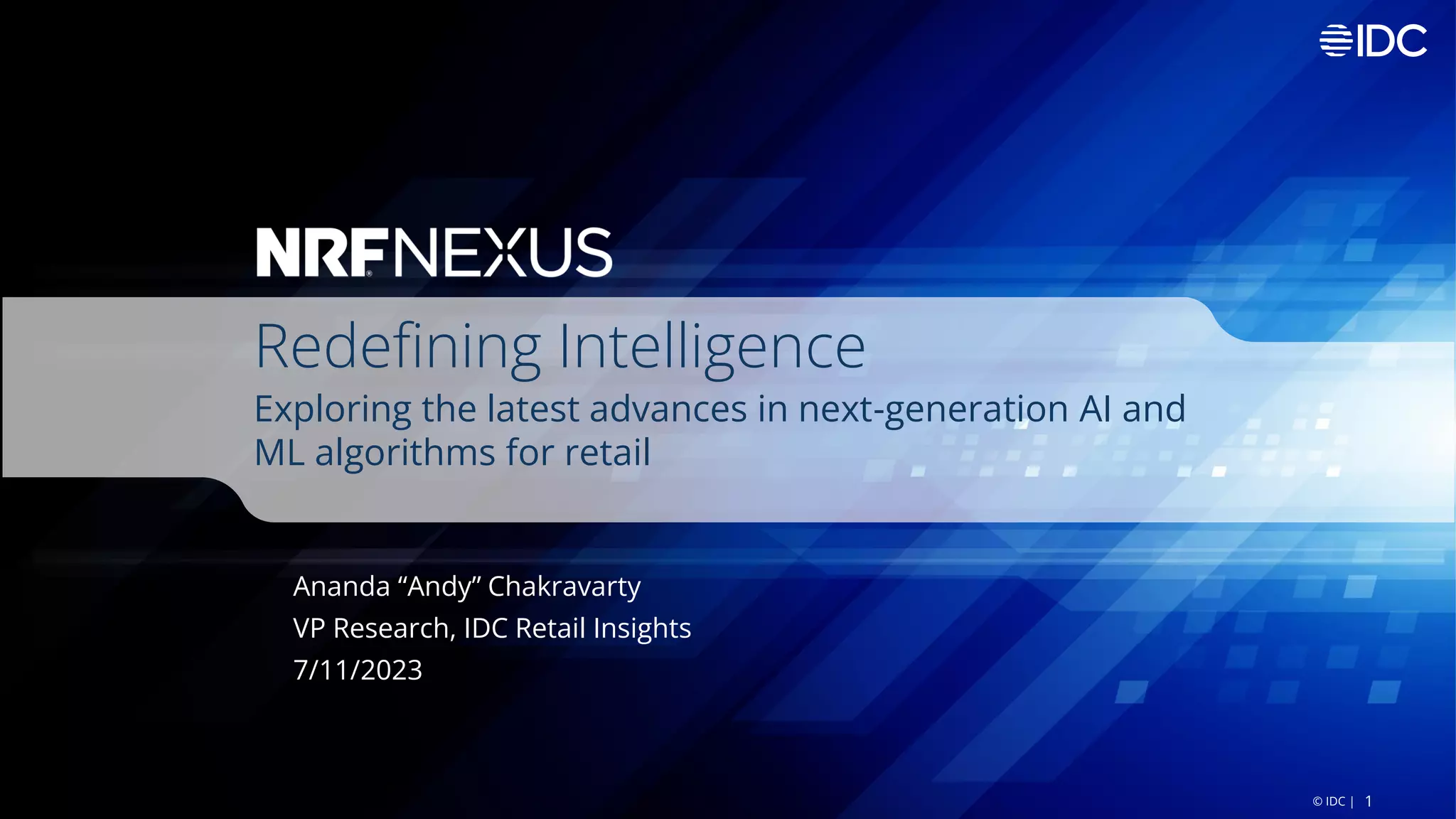 1
© IDC |
Redefining Intelligence
Exploring the latest advances in next-generation AI and
ML algorithms for retail
Ananda “Andy” Chakravarty
VP Research, IDC Retail Insights
7/11/2023
 
