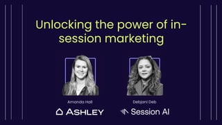 Unlocking the power of in-
session marketing
Amanda Hall Debjani Deb
 