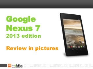 Google
Nexus 7

2013 edition
Review in pictures

 