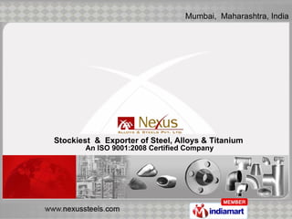 Mumbai,  Maharashtra, India  Stockiest  &  Exporter of Steel, Alloys & Titanium An ISO 9001:2008 Certified Company 