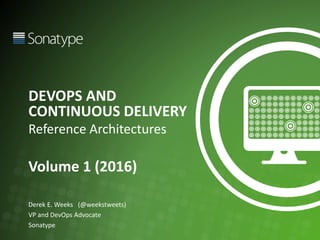 DevOps and
Continuous Delivery
Reference Architectures
Derek E. Weeks
VP and DevOps Advocate
Sonatype
2017
 