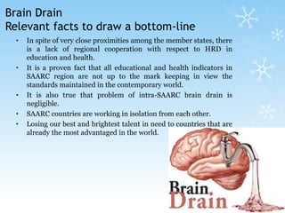 Brain DrainRelevant facts to draw a bottom-lineIn spite of very close proximities among the member states, there is a lack of regional cooperation with respect to HRD in education and health.