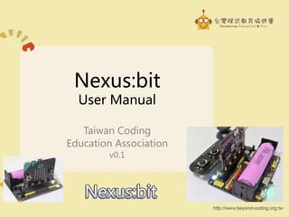Nexus:bit
User Manual
Taiwan Coding
Education Association
v0.1
 