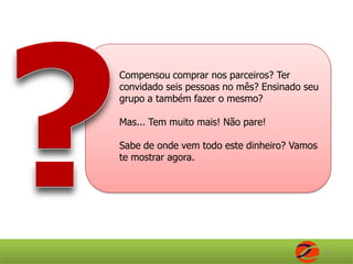 O bônus , 2º mêsSuas compras................. R$0,60Compras do grupo que você convidou e o que eles convidaram (49 pessoas).................... R$29,40Total de ganhos no segundo mês:R$29,409