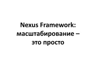 Nexus Framework:
масштабирование –
это просто
 