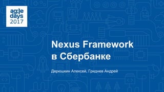 Nexus Framework
в Сбербанке
Дерюшкин Алексей, Гриднев Андрей
 