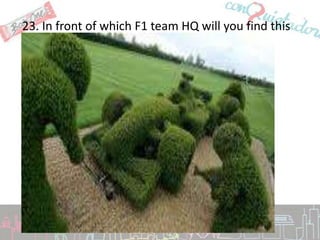 23. In front of which F1 team HQ will you find this
 